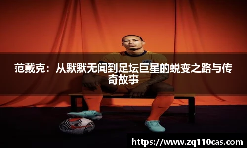 范戴克：从默默无闻到足坛巨星的蜕变之路与传奇故事
